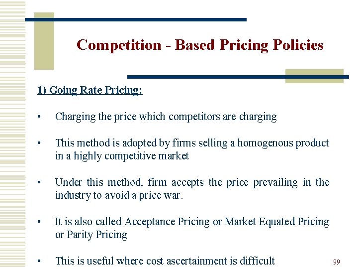 Competition - Based Pricing Policies 1) Going Rate Pricing: • Charging the price which