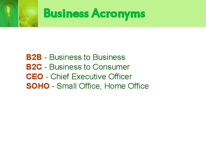 Business Acronyms B 2 B - Business to Business B 2 C - Business