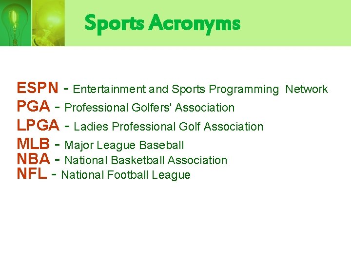 Sports Acronyms ESPN - Entertainment and Sports Programming PGA - Professional Golfers' Association LPGA