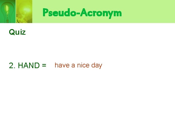 Pseudo-Acronym Quiz 2. HAND = have a nice day 