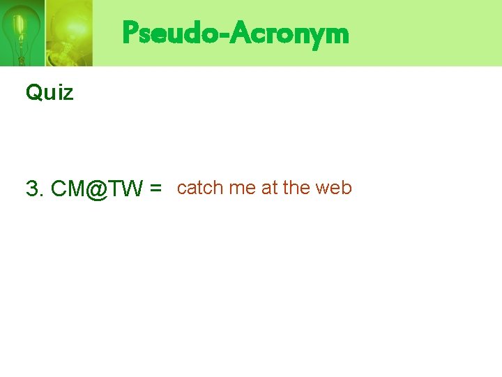 Pseudo-Acronym Quiz 3. CM@TW = catch me at the web 