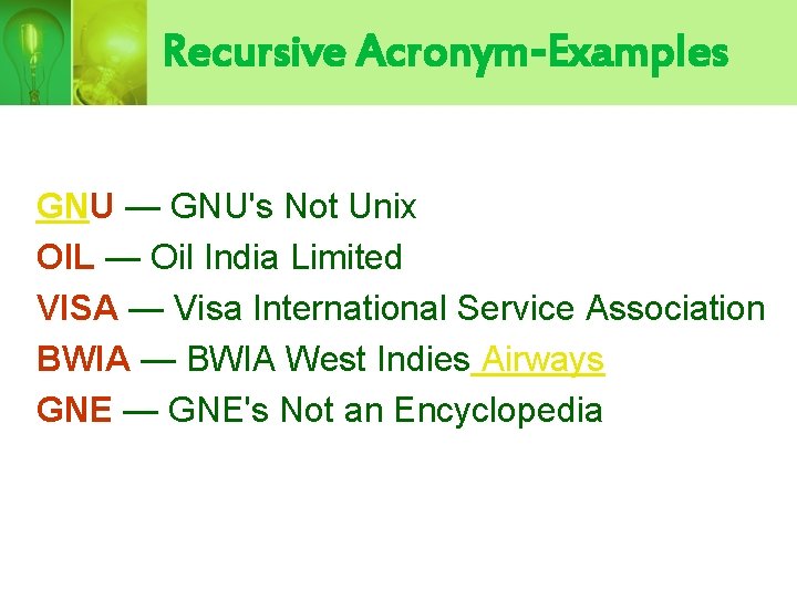 Recursive Acronym-Examples GNU — GNU's Not Unix OIL — Oil India Limited VISA —