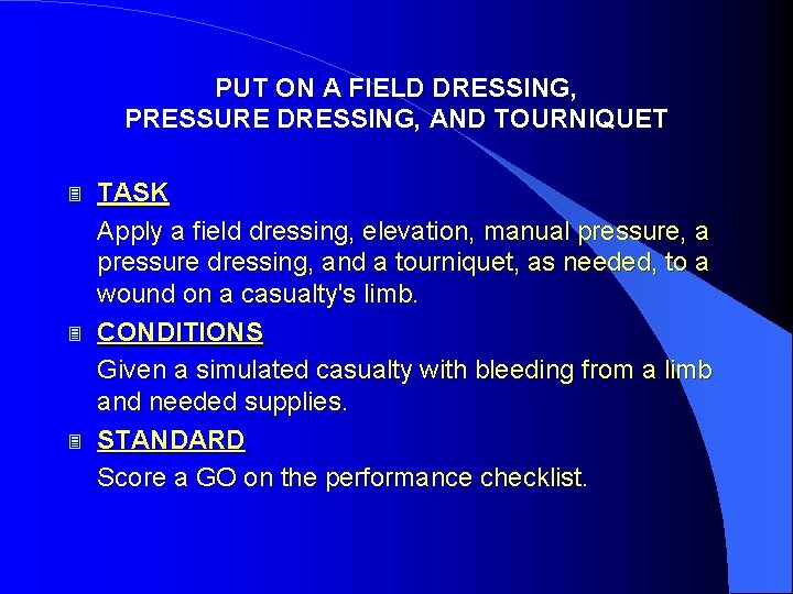 PUT ON A FIELD DRESSING, PRESSURE DRESSING, AND TOURNIQUET 3 3 3 TASK Apply