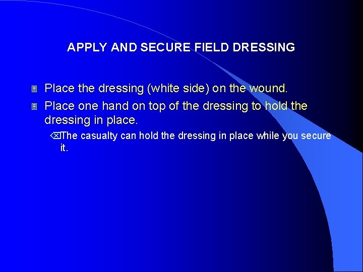 APPLY AND SECURE FIELD DRESSING 3 3 Place the dressing (white side) on the