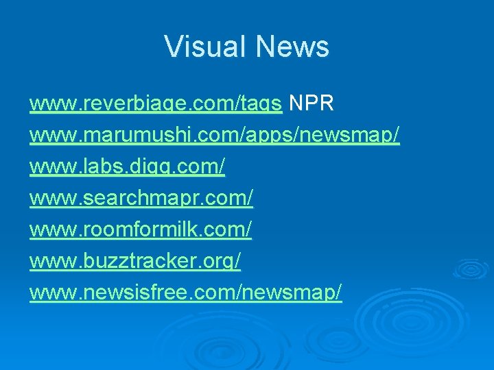 Visual News www. reverbiage. com/tags NPR www. marumushi. com/apps/newsmap/ www. labs. digg. com/ www.
