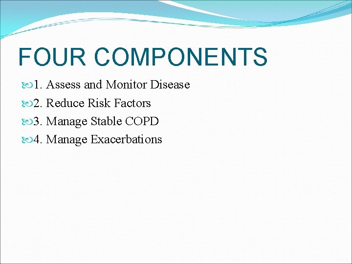 FOUR COMPONENTS 1. Assess and Monitor Disease 2. Reduce Risk Factors 3. Manage Stable
