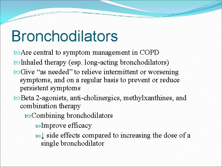Bronchodilators Are central to symptom management in COPD Inhaled therapy (esp. long-acting bronchodilators) Give