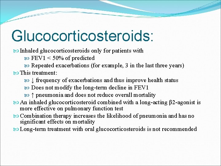Glucocorticosteroids: Inhaled glucocorticosteroids only for patients with FEV 1 < 50% of predicted Repeated