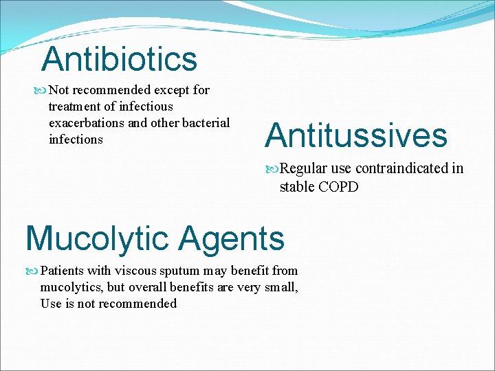 Antibiotics Not recommended except for treatment of infectious exacerbations and other bacterial infections Antitussives
