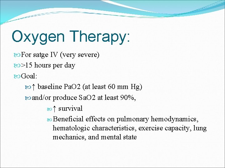 Oxygen Therapy: For satge IV (very severe) >15 hours per day Goal: ↑ baseline