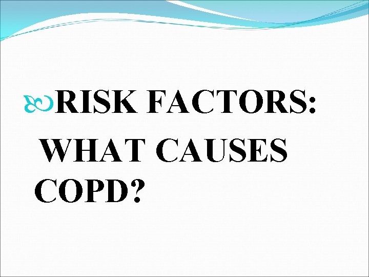  RISK FACTORS: WHAT CAUSES COPD? 