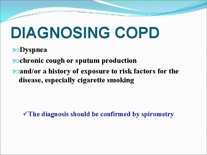 DIAGNOSING COPD Dyspnea chronic cough or sputum production and/or a history of exposure to