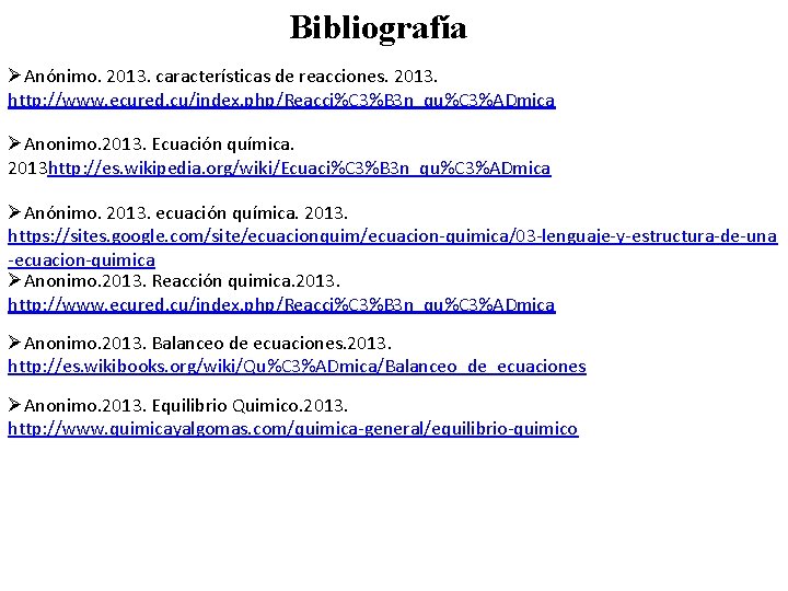 Bibliografía ØAnónimo. 2013. características de reacciones. 2013. http: //www. ecured. cu/index. php/Reacci%C 3%B 3