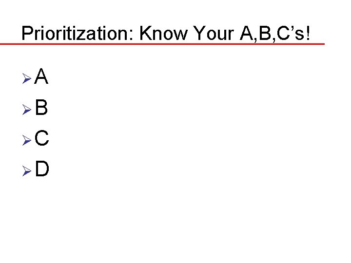 Prioritization: Know Your A, B, C’s! ØA ØB ØC ØD 