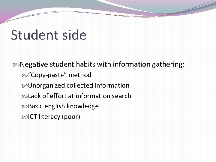 Student side Negative student habits with information gathering: “Copy-paste” method Unorganized collected information Lack