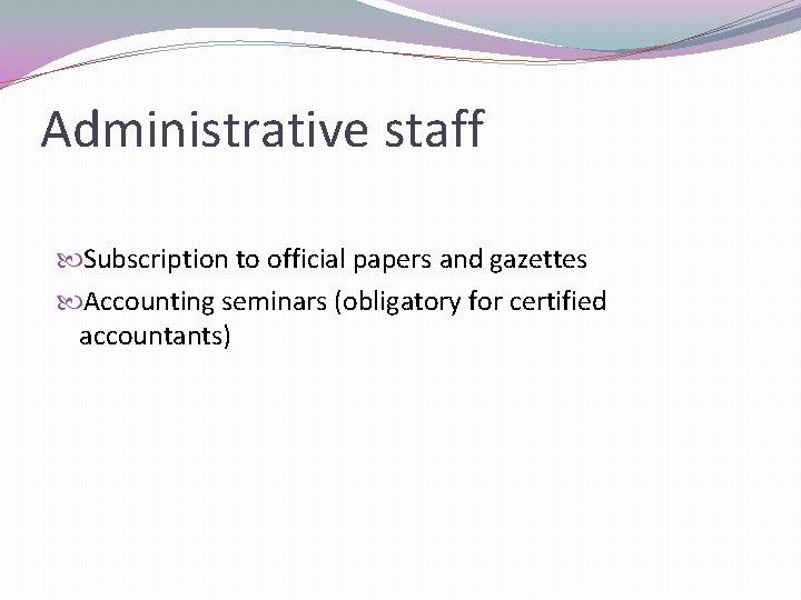 Administrative staff Subscription to official papers and gazettes Accounting seminars (obligatory for certified accountants)