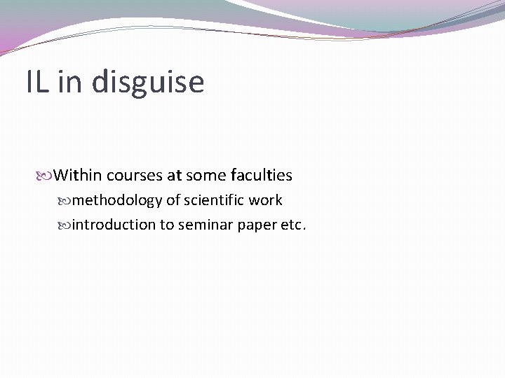 IL in disguise Within courses at some faculties methodology of scientific work introduction to