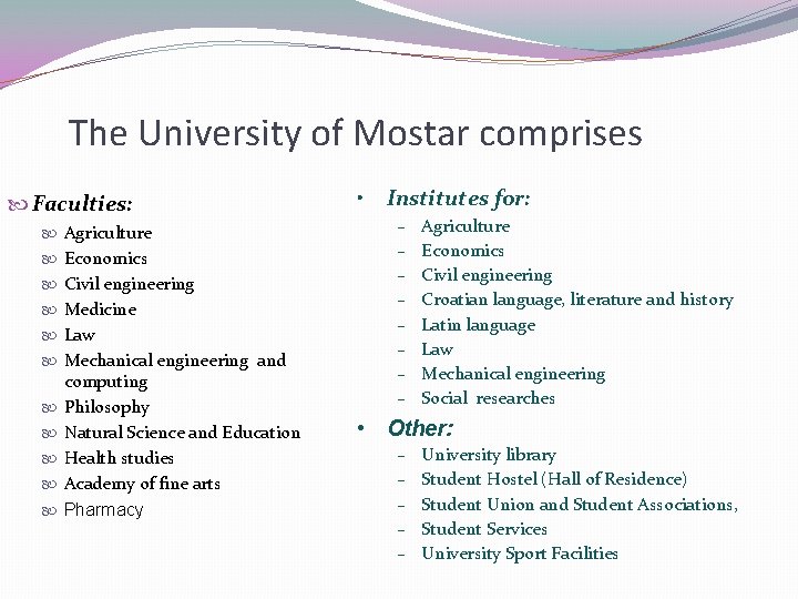 The University of Mostar comprises Faculties: Agriculture Economics Civil engineering Medicine Law Mechanical engineering