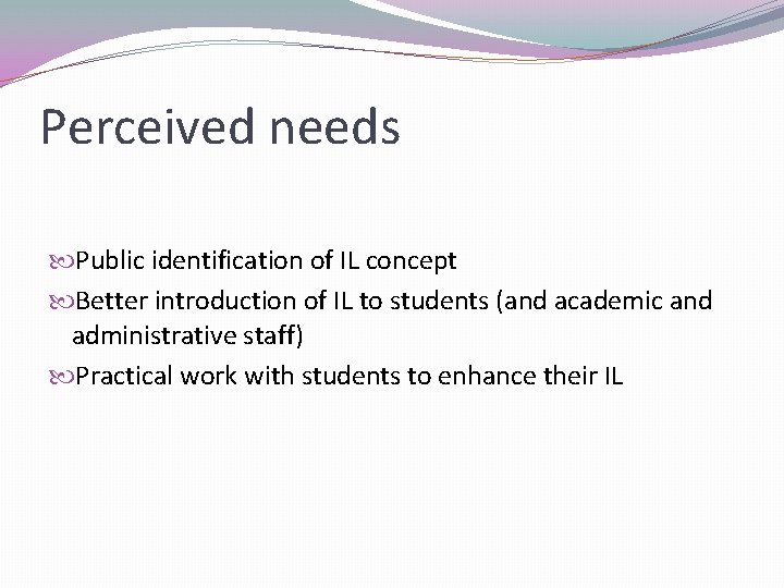 Perceived needs Public identification of IL concept Better introduction of IL to students (and