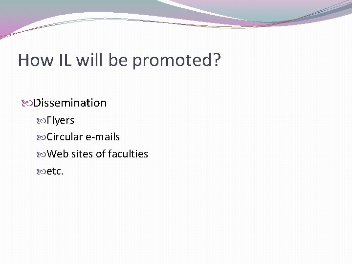 How IL will be promoted? Dissemination Flyers Circular e-mails Web sites of faculties etc.