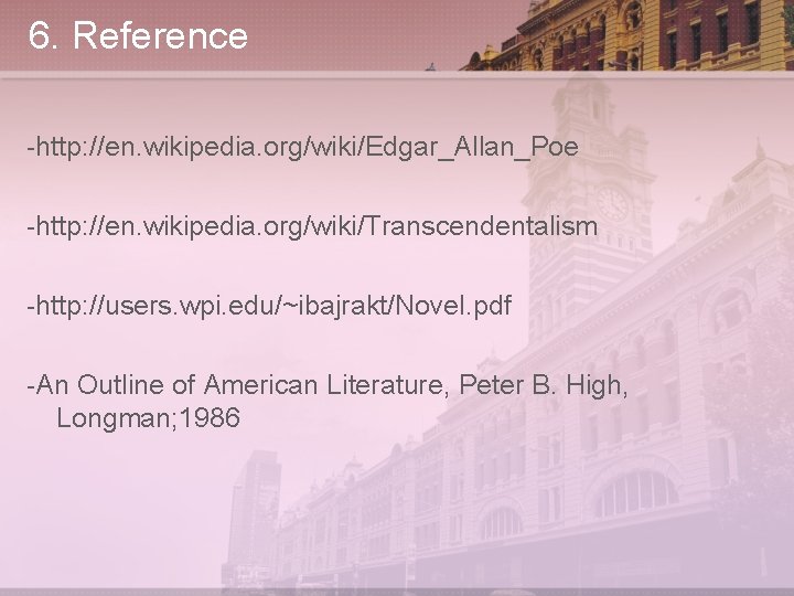 6. Reference -http: //en. wikipedia. org/wiki/Edgar_Allan_Poe -http: //en. wikipedia. org/wiki/Transcendentalism -http: //users. wpi. edu/~ibajrakt/Novel.