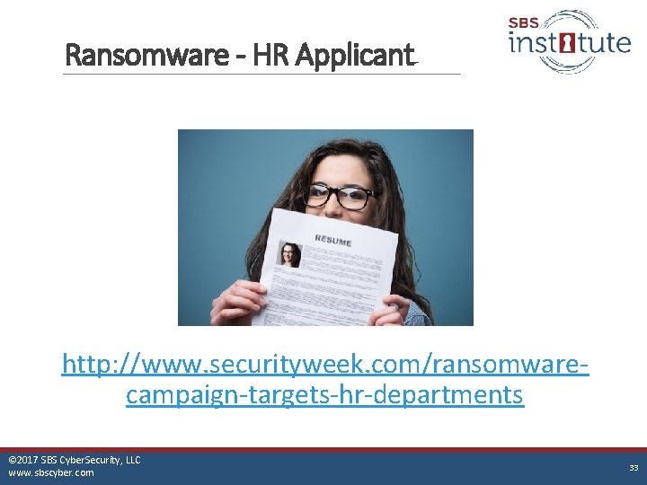 Ransomware - HR Applicant http: //www. securityweek. com/ransomwarecampaign-targets-hr-departments © 2017 SBS Cyber. Security, LLC