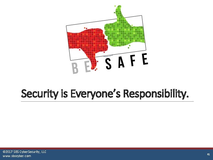Security is Everyone’s Responsibility. © 2017 SBS Cyber. Security, LLC www. protectmyban www. sbscyber.