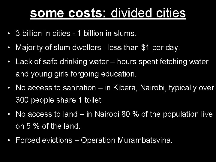some costs: divided cities • 3 billion in cities - 1 billion in slums.