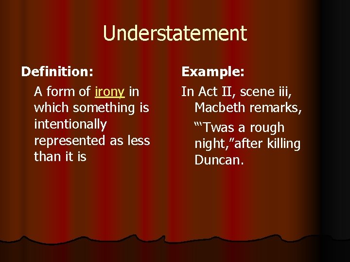 Understatement Definition: A form of irony in which something is intentionally represented as less