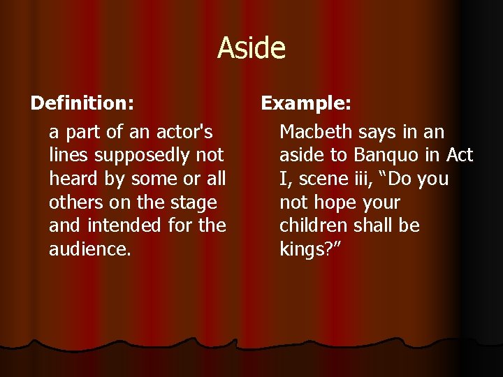 Aside Definition: a part of an actor's lines supposedly not heard by some or Aside Definition: a part of an actor's lines supposedly not heard by some or