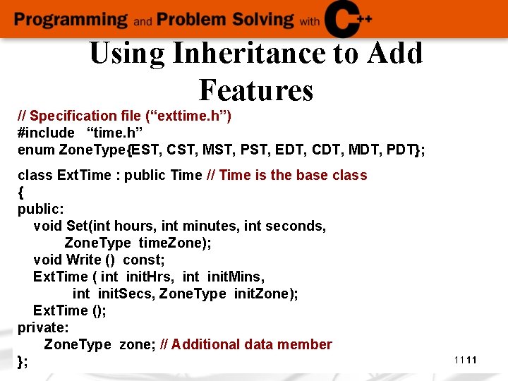 Using Inheritance to Add Features // Specification file (“exttime. h”) #include “time. h” enum