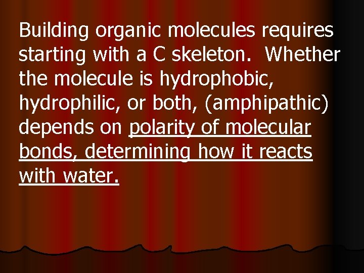 Building organic molecules requires starting with a C skeleton. Whether the molecule is hydrophobic,