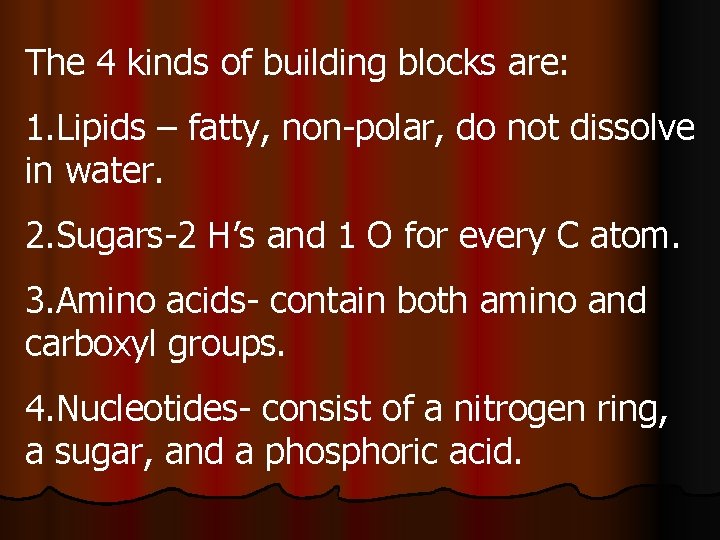 The 4 kinds of building blocks are: 1. Lipids – fatty, non-polar, do not