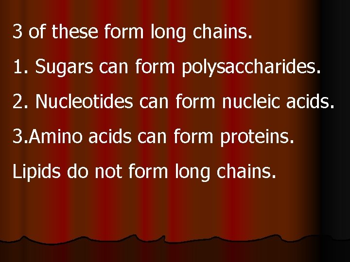 3 of these form long chains. 1. Sugars can form polysaccharides. 2. Nucleotides can