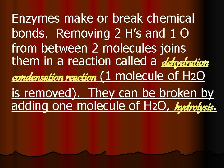 Enzymes make or break chemical bonds. Removing 2 H’s and 1 O from between