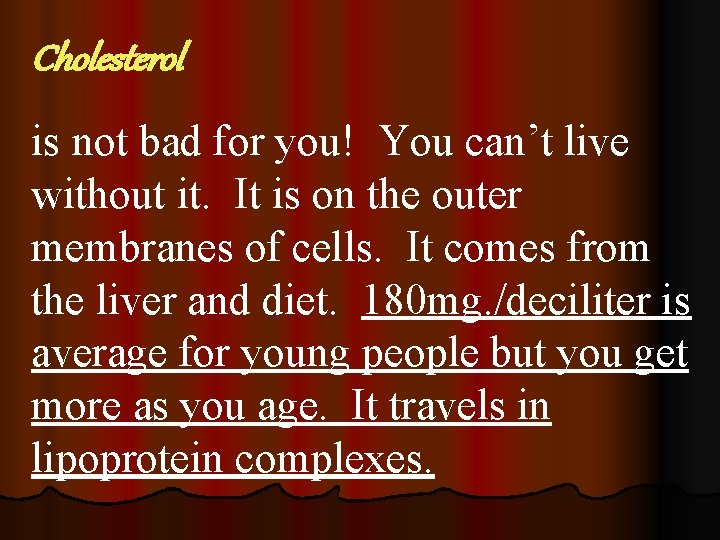 Cholesterol is not bad for you! You can’t live without it. It is on