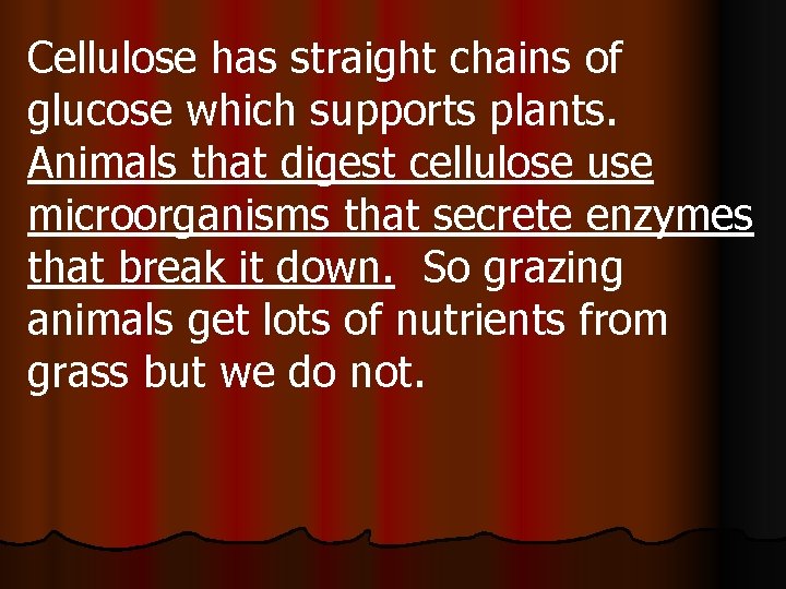 Cellulose has straight chains of glucose which supports plants. Animals that digest cellulose use