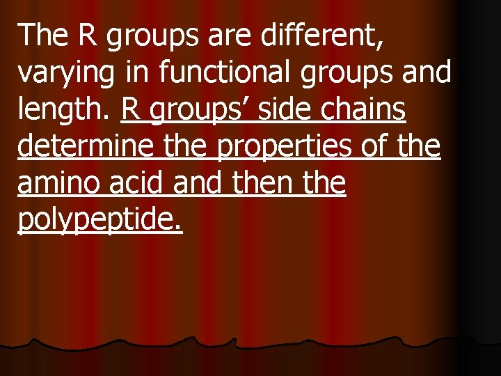 The R groups are different, varying in functional groups and length. R groups’ side