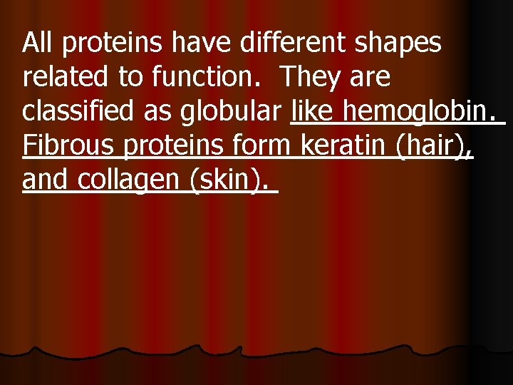 All proteins have different shapes related to function. They are classified as globular like