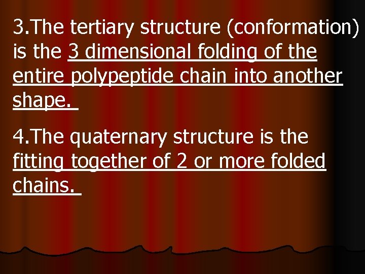 3. The tertiary structure (conformation) is the 3 dimensional folding of the entire polypeptide