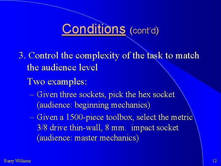 Conditions (cont’d) 3. Control the complexity of the task to match the audience level