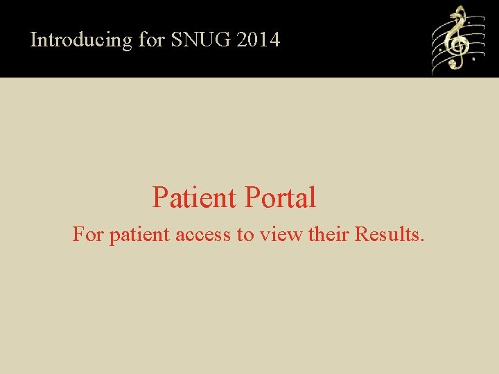 Introducing for SNUG 2014 Patient Portal For patient access to view their Results. 