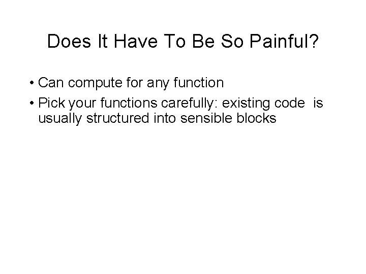 Does It Have To Be So Painful? • Can compute for any function •