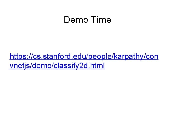 Demo Time https: //cs. stanford. edu/people/karpathy/con vnetjs/demo/classify 2 d. html 