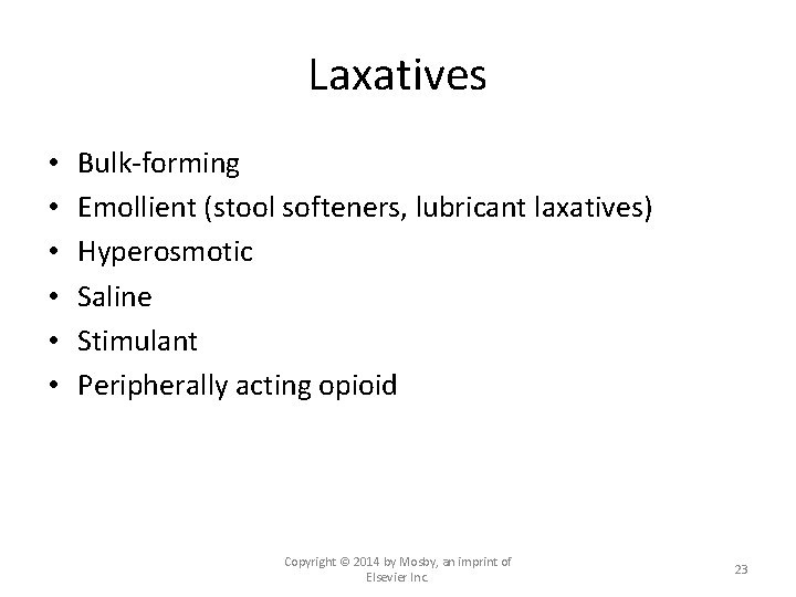 Laxatives • • • Bulk-forming Emollient (stool softeners, lubricant laxatives) Hyperosmotic Saline Stimulant Peripherally