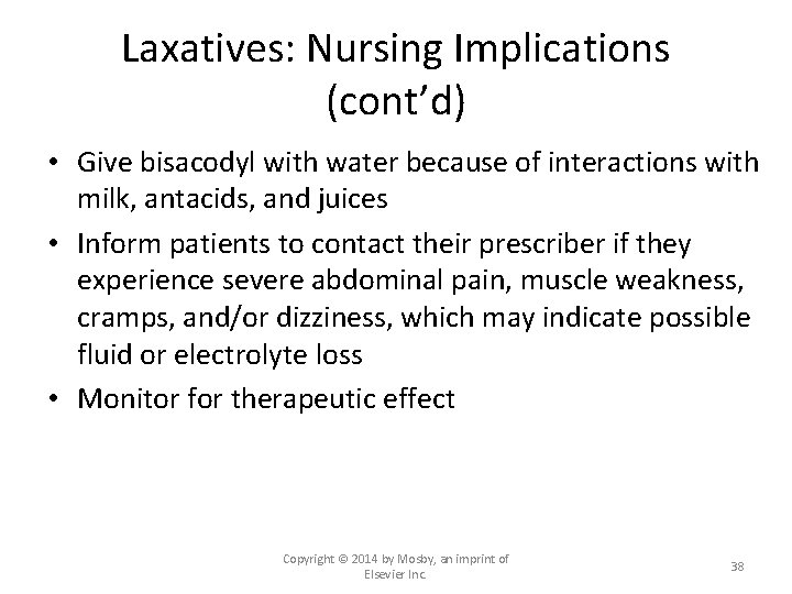 Laxatives: Nursing Implications (cont’d) • Give bisacodyl with water because of interactions with milk,