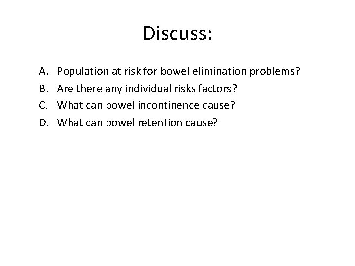 Discuss: A. B. C. D. Population at risk for bowel elimination problems? Are there