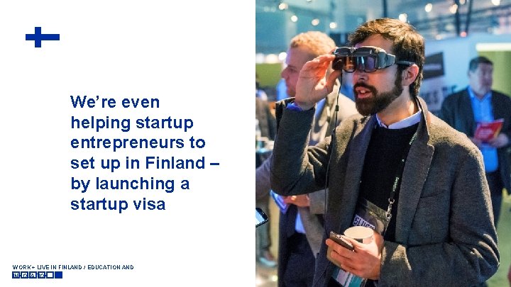 We’re even helping startup entrepreneurs to set up in Finland – by launching a