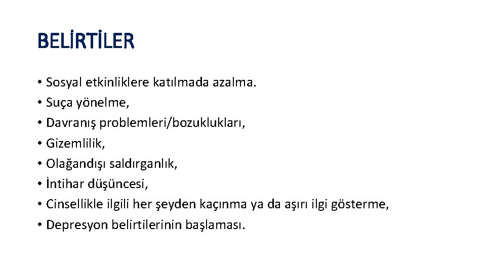 BELİRTİLER • Sosyal etkinliklere katılmada azalma. • Suça yönelme, • Davranış problemleri/bozuklukları, • Gizemlilik,