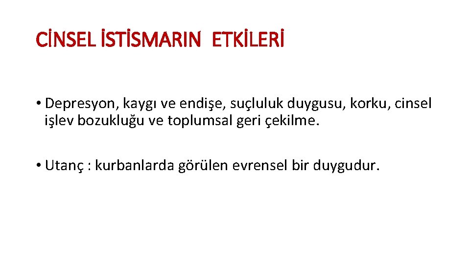 CİNSEL İSTİSMARIN ETKİLERİ • Depresyon, kaygı ve endişe, suçluluk duygusu, korku, cinsel işlev bozukluğu